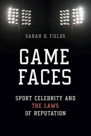 Game Faces: Sport Celebrity and the Laws of Reputation (Sport and Society)