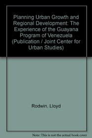 Planning Urban Growth and Regional Development: The Experience of the Guayana Program in Venezuela