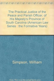The Practical Justice of the Peace and Parish Officer, of His Majesty's Province of South Carolina (American Law Series : the Formative Years)