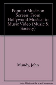 Popular Music On Screen : From Hollywood Musical to Music Video (Music and Society)