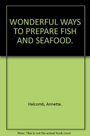 WONDERFUL WAYS TO PREPARE FISH AND SEAFOOD.