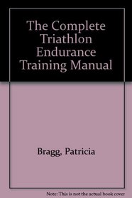 The Complete Triathlon Endurance Training Manual