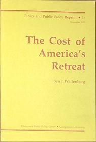 The cost of America's retreat (Georgetown University, Washington, D.C. Ethics and Public Policy Center. Reprint)