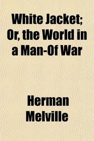 White Jacket; Or, the World in a Man-Of War