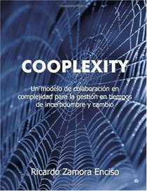 Cooplexity: Un modelo de colaboracin en complejidad para la gestin en tiempos de incertidumbre y cambio (Spanish Edition)