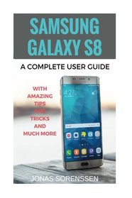 Samsung Galaxy S8: A Complete Userguide with Amazing Tips and Tricks and Many More