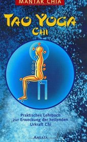 Tao Yoga. Praktisches Lehrbuch zur Erweckung der heilenden Urkraft Chi.