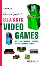 Official Price Guide to Classic Video Games : Console, Arcade, and Handheld Games