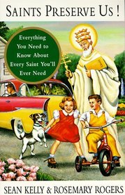 Saints Preserve Us! : Everything You Need to Know About Every Saint You'll Ever Need