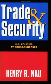 Trade and Security: U.S. POLICIES AT CROSS-PURPOSES