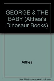 GEORGE & THE BABY (Althea's Dinosaur Books)