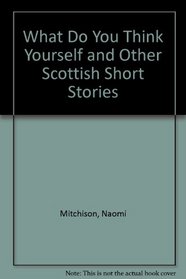 What Do You Think Yourself: Scottish Short Stories