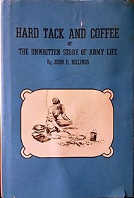 Hard Tack and Coffee or The Unwritten Story of Army Life
