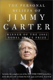 The Personal Beliefs of Jimmy Carter : Winner of the 2002 Nobel Peace Prize