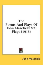 The Poems And Plays Of John Masefield V2: Plays (1918)