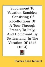 Supplement To Vacation Rambles: Consisting Of Recollections Of A Tour Through France, To Italy, And Homeward By Switzerland, In The Vacation Of 1846 (1854)