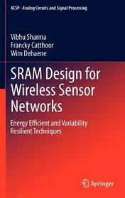 SRAM Design for Wireless Sensor Networks: Energy Efficient and Variability Resilient Techniques (Analog Circuits and Signal Processing)