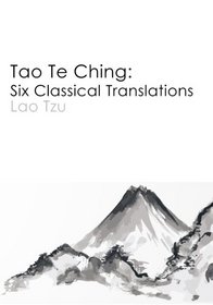 Tao Te Ching: Six Classical Translations