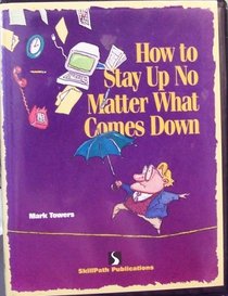 How to Stay Up No Matter What Comes Down (SkillPath Publications)