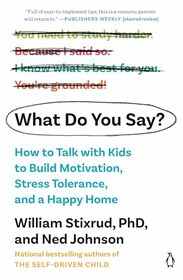 What Do You Say?: How to Talk with Kids to Build Motivation, Stress Tolerance, and a Happy Home