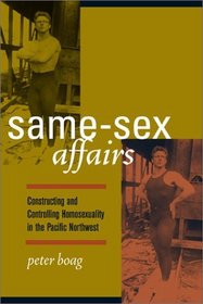 Same-Sex Affairs: Constructing and Controlling Homosexuality in the Pacific Northwest