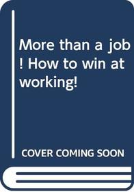 More than a job! How to win at working!