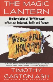 The Magic Lantern : The Revolution of '89 Witnessed in Warsaw, Budapest, Berlin, and Prague