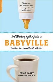 The Working Gal's Guide to Babyville: Your Must-Have Manual for Life with Baby