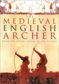 The Medieval English Archer: From the Anglo-Saxons to the Tudors
