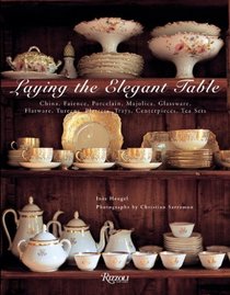 Laying The Elegant Table: China, Faience, Porcelain, Majolica, Glassware, Flatware, Tureens, Platters, Trays, Centerpieces, Tea Sets