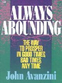 Always Abounding: The Way to Prosper in Good Times, Bad Times, Any Time