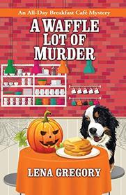 A Waffle Lot of Murder (All-Day Breakfast Cafe Mystery)