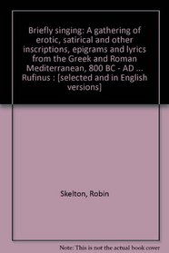 Briefly singing: A gathering of erotic, satirical, and other inscriptions, epigrams, and lyrics from the Greek and Roman Mediterranean, 800BC-AD1000