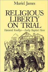 Religious Liberty on Trial: Hanserd Knollys--Early Baptist Hero