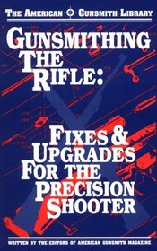 Gunsmithing the Rifle: Fixes & Upgrades for the Precision Shooter (American Gunsmith Library Vol. III)