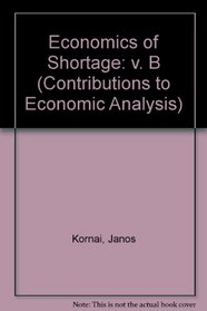 Economics of Shortage: v. B (Contributions to Economic Analysis)