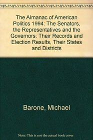 The Almanac of American Politics 1994: The Senators, the Representatives and the Governors : Their Records and Election Results, Their States and Di (Almanac of American Politics)