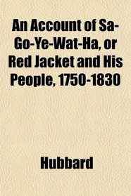 An Account of Sa-Go-Ye-Wat-Ha, or Red Jacket and His People, 1750-1830