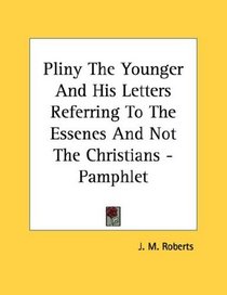 Pliny The Younger And His Letters Referring To The Essenes And Not The Christians - Pamphlet