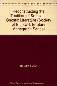 Reconstructing the Tradition of Sophia in Gnostic Literature