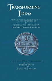 Transforming Ideas:: Selected Profiles in University of Rochester Research and Scholarship (Meliora Press)
