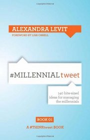 #MILLENNIALtweet: 140 Bite-sized Ideas for Managing the Millennials