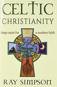 Celtic Christianity: Deep Roots for a Modern Faith