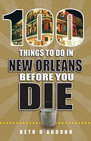 100 Things to Do in New Orleans Before You Die (100 Things to Do Before You Die)