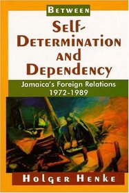Between Self-Determination and Dependency: Jamaica's Foreign Relations 1972-1989