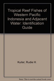 Tropical Reef Fishes of Western Pacific Indonesia and Adjacent Water: Identification Guide