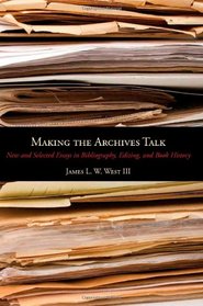 Making the Archives Talk: New and Selected Essays in Bibliography, Editing, and Book History (Penn State Series in the History of the Book)