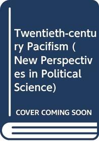 Twentieth-century Pacifism (New Perspectives in Pol. Sci.)