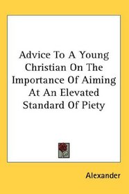 Advice To A Young Christian On The Importance Of Aiming At An Elevated Standard Of Piety