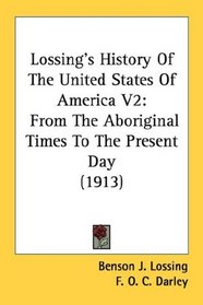 Lossing's History Of The United States Of America V2: From The Aboriginal Times To The Present Day (1913)